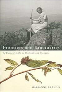 Frontiers and Sanctuaries: A Womans Life in Holland and Canada (Hardcover)