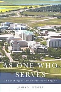 As One Who Serves: The Making of the University of Regina (Hardcover)