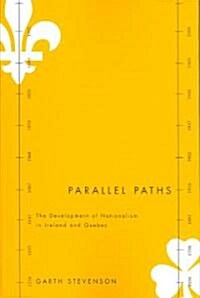 Parallel Paths: The Development of Nationalism in Ireland and Quebec Volume 5 (Paperback)
