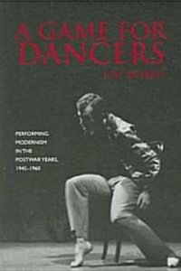 A Game for Dancers: Performing Modernism in the Postwar Years, 1945-1960 (Paperback)