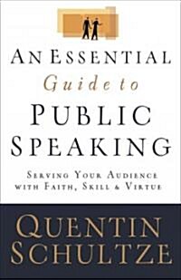 An Essential Guide to Public Speaking: Serving Your Audience with Faith, Skill, and Virtue (Paperback)