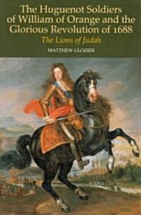 Huguenot Soldiers of William of Orange and the Glorious Revolution of 16 : The Lions of Judah (Paperback)