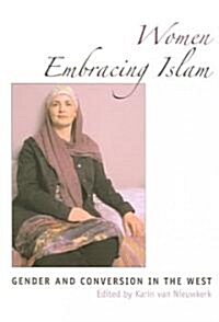 Women Embracing Islam: Gender and Conversion in the West (Paperback)