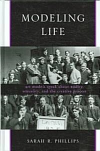 Modeling Life: Art Models Speak about Nudity, Sexuality, and the Creative Process (Hardcover)