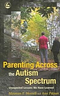 Parenting Across the Autism Spectrum : Unexpected Lessons We Have Learned (Paperback)