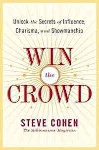 Win the Crowd: Unlock the Secrets of Influence, Charisma, and Showmanship (Paperback)