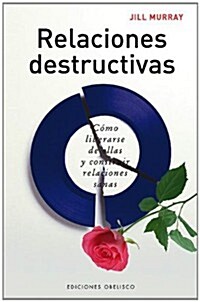 Relaciones Destructivas: Como Liberarse de Ellas y Construir Relaciones Sanas (Paperback)