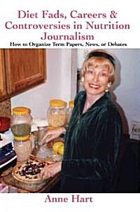 Diet Fads, Careers and Controversies in Nutrition Journalism: How to Organize Term Papers, News, or Debates (Paperback)