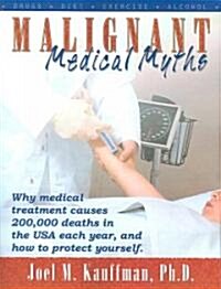 Malignant Medical Myths: Why Medical Treatment Causes 200,000 Deaths in the USA Each Year. (Paperback)