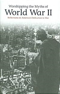 Worshipping the Myths of World War II (Hardcover)