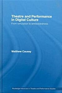 Theatre and Performance in Digital Culture : From Simulation to Embeddedness (Hardcover)