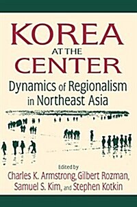 Korea at the Center: Dynamics of Regionalism in Northeast Asia : Dynamics of Regionalism in Northeast Asia (Paperback)
