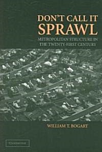 Dont Call It Sprawl : Metropolitan Structure in the 21st Century (Paperback)