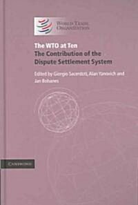 The WTO at Ten : The Contribution of the Dispute Settlement System (Hardcover)