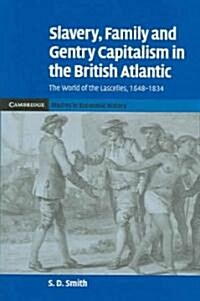 Slavery, Family, and Gentry Capitalism in the British Atlantic : The World of the Lascelles, 1648–1834 (Hardcover)