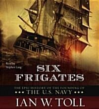 Six Frigates: The Epic History of the Founding of the U.S. Navy (Audio CD)
