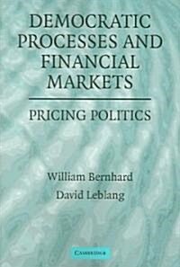 Democratic Processes and Financial Markets : Pricing Politics (Paperback)