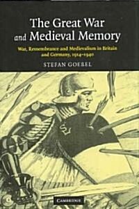 The Great War and Medieval Memory : War, Remembrance and Medievalism in Britain and Germany, 1914–1940 (Hardcover)