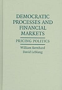 Democratic Processes and Financial Markets : Pricing Politics (Hardcover)
