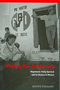 Voting for Autocracy : Hegemonic Party Survival and its Demise in Mexico (Hardcover)