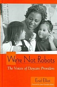 Were Not Robots: The Voices of Daycare Providers (Hardcover)