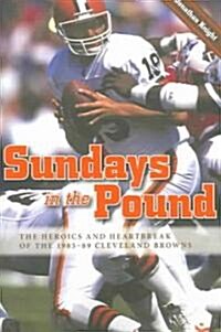 Sundays in the Pound: The Heroics and Heartbreak of the 1985-89 Cleveland Browns (Paperback)