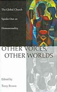 Other Voices, Other Worlds: The Global Church Speaks Out on Homosexuality (Paperback)