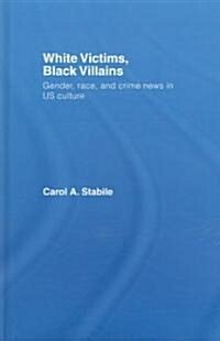 White Victims, Black Villains : Gender, Race, and Crime News in US Culture (Hardcover)