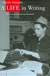 A Life in Writing: The Story of an American Journalist (Hardcover)