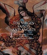 The Virgin, Saints, and Angels: South American Paintings 1600-1825 from the Thoma Collection (Hardcover)