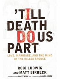 Till Death Do Us Part: Love, Marriage, and the Mind of the Killer Spouse (Audio CD, Library)