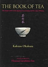 The Book of Tea: The Classic Work on the Japanese Tea Ceremony and the Value of Beauty (Hardcover)