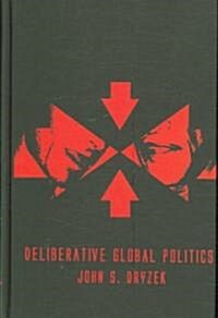Deliberative Global Politics : Discourse and Democracy in a Divided World (Hardcover)
