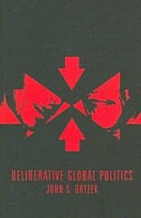 Deliberative Global Politics : Discourse and Democracy in a Divided World (Paperback)