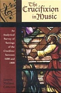 The Crucifixion in Music: An Analytical Survey of Settings of the Crucifixus between 1680 and 1800 (Hardcover)