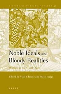 Noble Ideals and Bloody Realities: Warfare in the Middle Ages (Hardcover)
