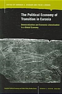 The Political Economy of Transition in Eurasia: Democratization and Economic Liberalization in a Global Economy                                        (Paperback)