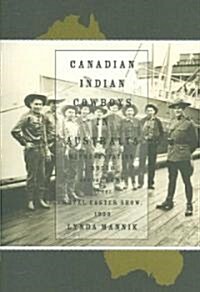 Canadian Indian Cowboys in Australia: Representation, Rodeo, and the Rcmp at the Royal Easter Show, 1939                                               (Paperback)