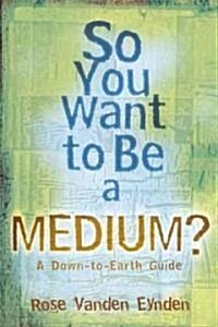 So You Want to Be a Medium: A Down to Earth Guide (Paperback)