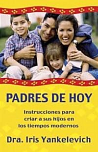 Padres de Hoy: Instrucciones Para Criar a Sus Hijos En Los Tiempos Modernos (Paperback)