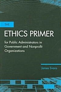 The Ethics Primer for Public Administrators in Government and Nonprofit Organizations (Paperback, Revised)