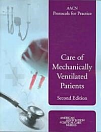 Aacn Protocols for Practice: Care of Mechanically Ventilated Patients: Care of Mechanically Ventilated Patients (Paperback, 2)
