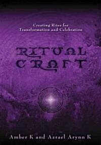Ritualcraft: Creating Rites for Transformation and Celebration (Paperback)