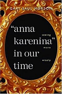 Anna Karenina in Our Time: Seeing More Wisely (Hardcover)