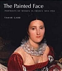 The Painted Face: Portraits of Women in France, 1814-1914 (Hardcover)