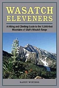 Wasatch Eleveners: A Hiking and Climbing Guide to the 11,000 Foot Mountains of Utahs Wasatch Range (Paperback)