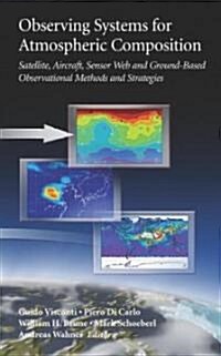 Observing Systems for Atmospheric Composition: Satellite, Aircraft, Sensor Web and Ground-Based Observational Methods and Strategies (Hardcover)
