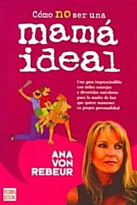 Como No Ser Una Mama Ideal / How Not Be an Ideal Mom (Paperback)