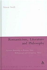 Romanticism, Literature and Philosophy : Expressive Rationality in Rousseau, Kant, Wollstonecraft and Contemporary Theory (Hardcover)