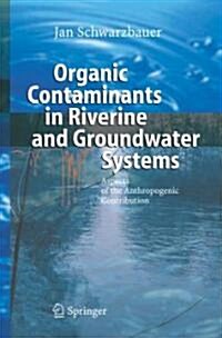 Organic Contaminants in Riverine and Groundwater Systems: Aspects of the Anthropogenic Contribution (Hardcover, 2006)